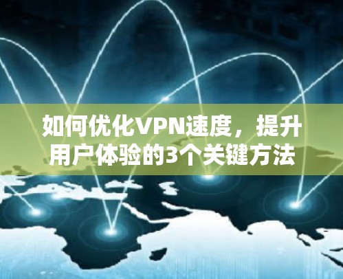 如何优化VPN速度，提升用户体验的3个关键方法