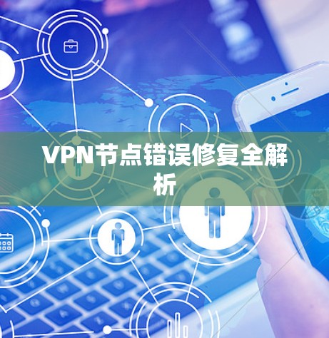 VPN节点错误修复全解析 VPN节点错误修复全解析