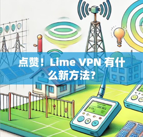 点赞!Lime VPN 有什么新方法? 点赞!Lime VPN 有什么新方法?