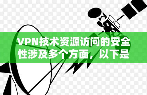 VPN技术资源访问的安全性涉及多个方面，以下是一些关键问题及解决方案