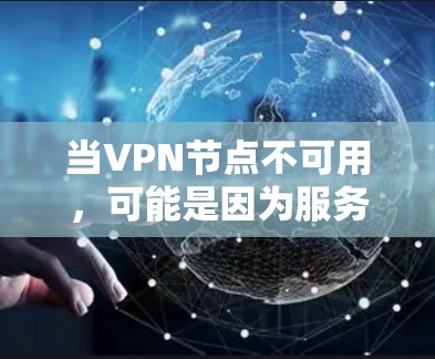 当VPN节点不可用，可能是因为服务器被截断或攻击。以下是一些可能的解决方法