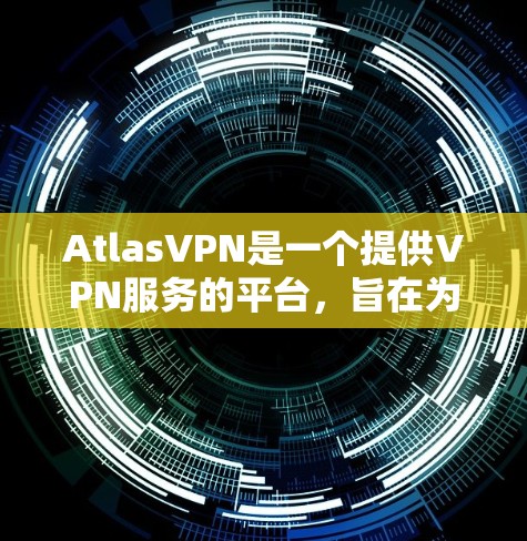 AtlasVPN是一个提供VPN服务的平台，旨在为用户提供安全、可靠和便捷的网络连接。虽然我无法直接访问最新的软件更新，但我可以提供关于如何更新AtlasVPN的常见步骤和常见问题的解决方案