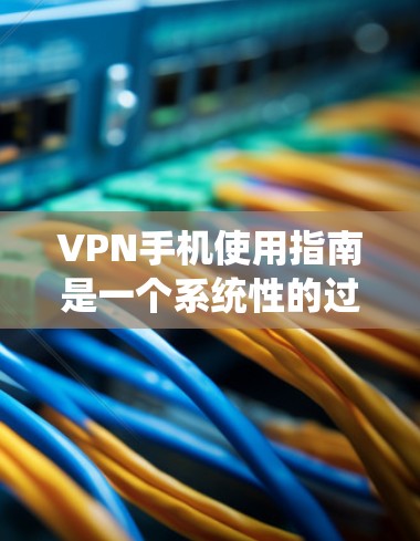 VPN手机使用指南是一个系统性的过程,需要综合考虑多个因素以确保安全和高效。以下是一个分步的指南,帮助你更好地理解和使用VPN手机 VPN手机使用指南是一个系统性的过程,需要综合考虑多个因素以确保安全和高效。以下是一个分步的指南,帮助你更好地理解和使用VPN手机