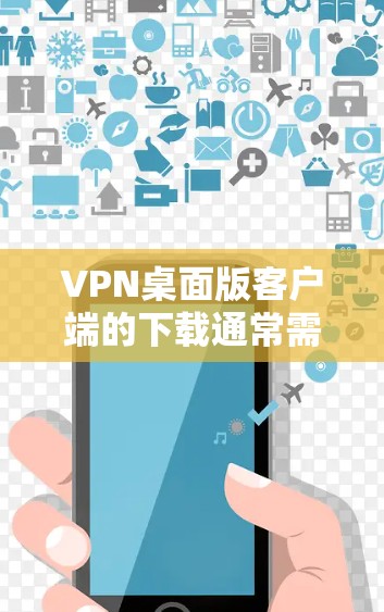VPN桌面版客户端的下载通常需要在特定平台或网站上进行,以确保安全性和合法性。以下是一些常见的VPN桌面版客户端推荐,供您参考 VPN桌面版客户端的下载通常需要在特定平台或网站上进行,以确保安全性和合法性。以下是一些常见的VPN桌面版客户端推荐,供您参考