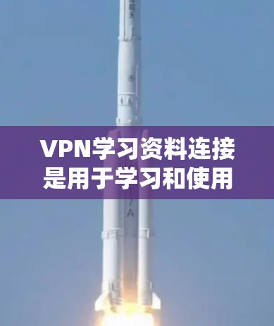 VPN学习资料连接是用于学习和使用VPN技术的资源。以下是一些常见的VPN学习资料和连接方式,帮助您更好地理解和使用VPN服务 VPN学习资料连接是用于学习和使用VPN技术的资源。以下是一些常见的VPN学习资料和连接方式,帮助您更好地理解和使用VPN服务