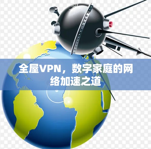 全屋VPN,数字家庭的网络加速之道 全屋VPN,数字家庭的网络加速之道