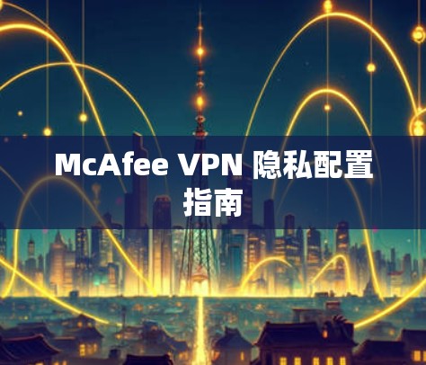 McAfee VPN 隐私配置指南