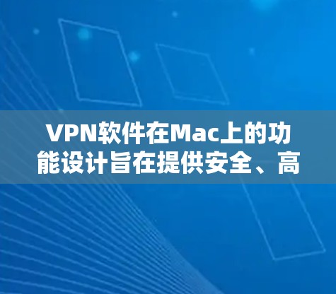 VPN软件在Mac上的功能设计旨在提供安全、高效和易用的网络服务,以下是对这些功能的详细分析 VPN软件在Mac上的功能设计旨在提供安全、高效和易用的网络服务,以下是对这些功能的详细分析