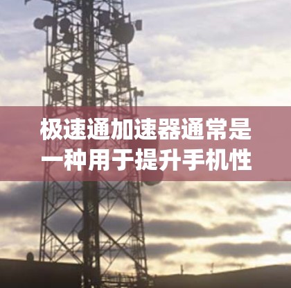 极速通加速器通常是一种用于提升手机性能、减少 lag、加速应用的工具。具体操作步骤可能因工具而异,以下是一些常见的使用方法 极速通加速器通常是一种用于提升手机性能、减少 lag、加速应用的工具。具体操作步骤可能因工具而异,以下是一些常见的使用方法