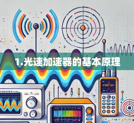 1.光速加速器的基本原理 1.光速加速器的基本原理