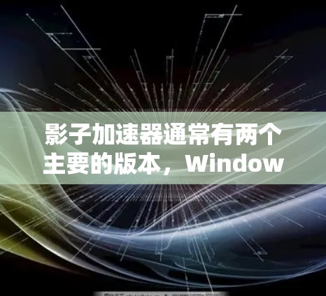 影子加速器通常有两个主要的版本，Windows加速器和Mac加速器。以下是它们的官网入口和获取方式