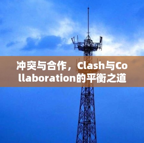 冲突与合作，Clash与Collaboration的平衡之道