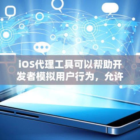 iOS代理工具可以帮助开发者模拟用户行为,允许他们在不实际连接到互联网的情况下,研究和测试应用的功能。以下是iOS代理工具的详细介绍,分为几个部分来说明 iOS代理工具可以帮助开发者模拟用户行为,允许他们在不实际连接到互联网的情况下,研究和测试应用的功能。以下是iOS代理工具的详细介绍,分为几个部分来说明
