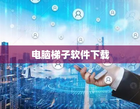 电脑梯子软件下载 电脑梯子软件下载