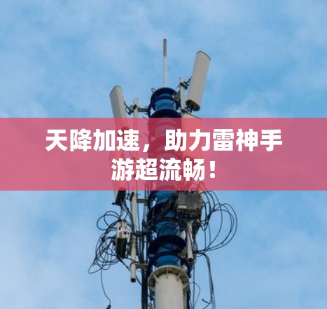 天降加速，助力雷神手游超流畅！