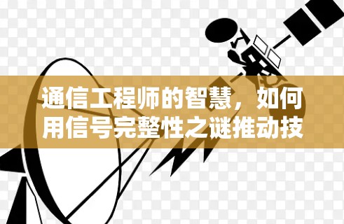 通信工程师的智慧，如何用信号完整性之谜推动技术进步