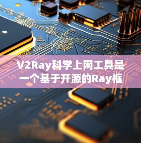 V2Ray科学上网工具是一个基于开源的Ray框架设计的科学计算和模型训练工具,旨在为用户提供强大的科学计算能力。以下是对该工具的详细分析 V2Ray科学上网工具是一个基于开源的Ray框架设计的科学计算和模型训练工具,旨在为用户提供强大的科学计算能力。以下是对该工具的详细分析
