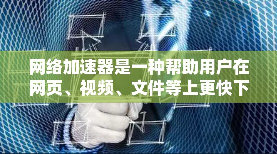 网络加速器是一种帮助用户在网页、视频、文件等上更快下载和访问资源的工具。以下是几个常见的网络加速器及其排位情况 网络加速器是一种帮助用户在网页、视频、文件等上更快下载和访问资源的工具。以下是几个常见的网络加速器及其排位情况