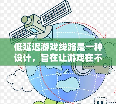 低延迟游戏线路是一种设计,旨在让游戏在不同设备上无缝运行,以保持较低的延迟。以下是对这一主题的详细分析和总结 低延迟游戏线路是一种设计,旨在让游戏在不同设备上无缝运行,以保持较低的延迟。以下是对这一主题的详细分析和总结