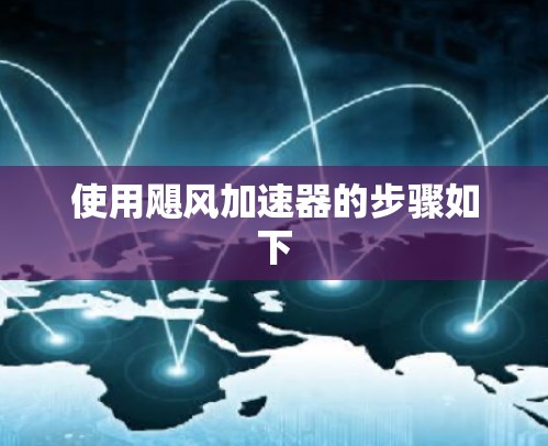 使用飓风加速器的步骤如下 使用飓风加速器的步骤如下