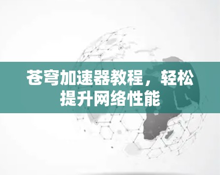 苍穹加速器教程，轻松提升网络性能