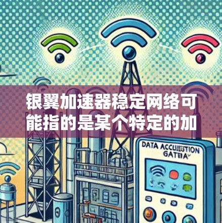 银翼加速器稳定网络可能指的是某个特定的加密货币或区块链平台的加速网络,或是一个专门设计用于稳定网络、提升交易速度和安全性的技术。以下是一些可能的解释和信息 银翼加速器稳定网络可能指的是某个特定的加密货币或区块链平台的加速网络,或是一个专门设计用于稳定网络、提升交易速度和安全性的技术。以下是一些可能的解释和信息