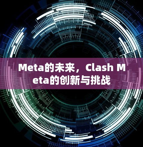 Meta的未来,Clash Meta的创新与挑战 Meta的未来,Clash Meta的创新与挑战