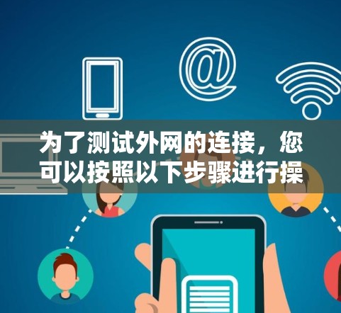 为了测试外网的连接,您可以按照以下步骤进行操作 为了测试外网的连接,您可以按照以下步骤进行操作