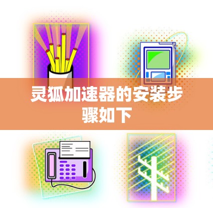 灵狐加速器的安装步骤如下 灵狐加速器的安装步骤如下
