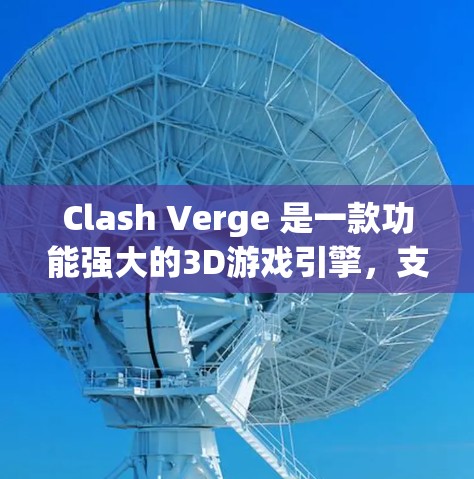 Clash Verge 是一款功能强大的3D游戏引擎，支持 Windows、Mac 和 Linux 平台。以下是一个详细的使用指南，帮助你顺利掌握它的基本功能和使用方法