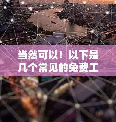 当然可以!以下是几个常见的免费工具,并详细介绍它们的功能和使用方法 当然可以!以下是几个常见的免费工具,并详细介绍它们的功能和使用方法