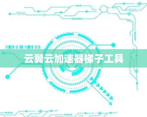 云翼云加速器梯子工具 云翼云加速器梯子工具
