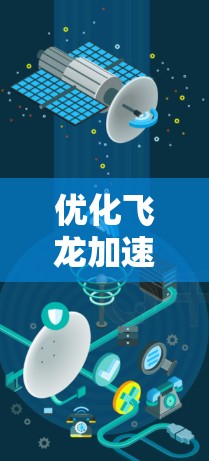 优化飞龙加速器的网络性能可以从多个方面入手,以下是一些具体建议 优化飞龙加速器的网络性能可以从多个方面入手,以下是一些具体建议