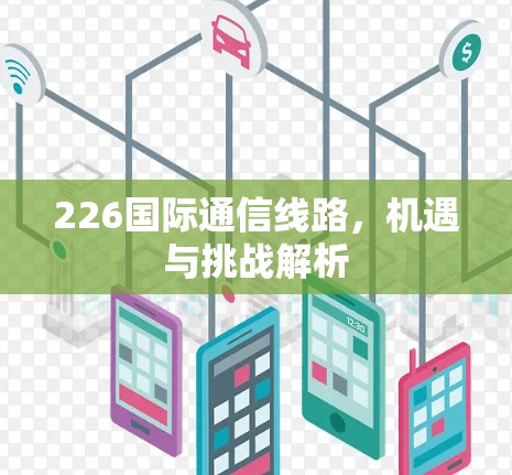 226国际通信线路，机遇与挑战解析
