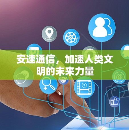 安速通信,加速人类文明的未来力量 安速通信,加速人类文明的未来力量