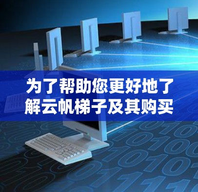 为了帮助您更好地了解云帆梯子及其购买决策,以下是分步指南 为了帮助您更好地了解云帆梯子及其购买决策,以下是分步指南