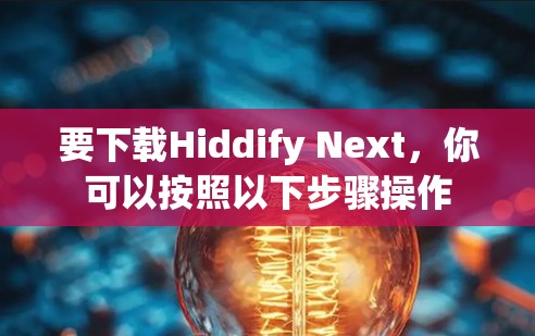 要下载Hiddify Next,你可以按照以下步骤操作 要下载Hiddify Next,你可以按照以下步骤操作