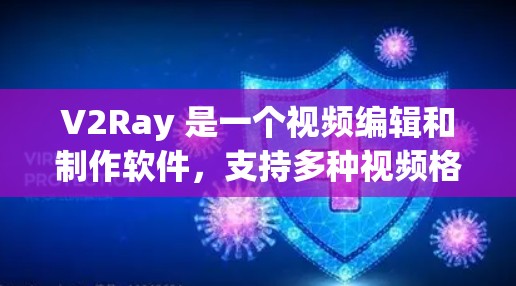 V2Ray 是一个视频编辑和制作软件,支持多种视频格式,提供了一套完整的编辑流程,包括剪辑、调整、优化等。以下是一些关于 V2Ray 订阅配置 或 订阅 使用 的常见问题和建议 V2Ray 是一个视频编辑和制作软件,支持多种视频格式,提供了一套完整的编辑流程,包括剪辑、调整、优化等。以下是一些关于 V2Ray 订阅配置 或 订阅 使用 的常见问题和建议