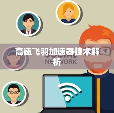 高速飞羽加速器技术解析 高速飞羽加速器技术解析