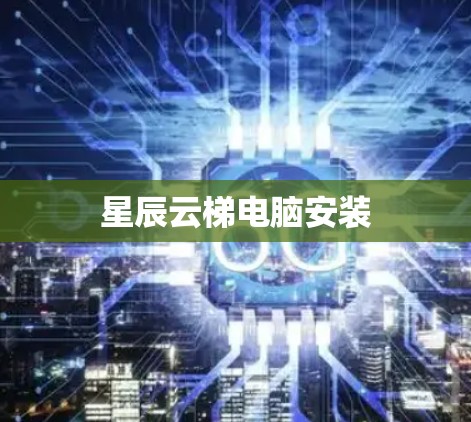 星辰云梯电脑安装 星辰云梯电脑安装