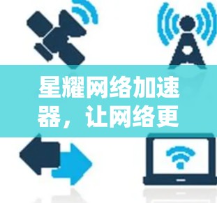 星耀网络加速器,让网络更高效,更无忧! 星耀网络加速器,让网络更高效,更无忧!