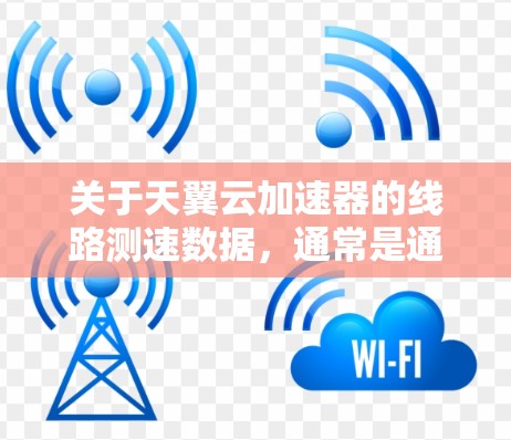 关于天翼云加速器的线路测速数据,通常是通过云服务器管理工具(如爱思云、云服务器管理界面等)来查看的。这些工具通常可以显示服务器运行中的负载,帮助你了解网络的实际可用带宽 关于天翼云加速器的线路测速数据,通常是通过云服务器管理工具(如爱思云、云服务器管理界面等)来查看的。这些工具通常可以显示服务器运行中的负载,帮助你了解网络的实际可用带宽