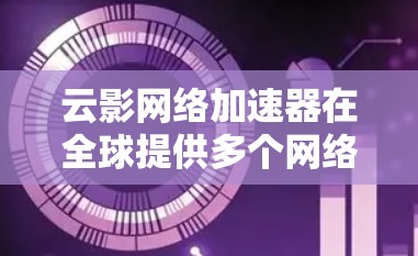 云影网络加速器在全球提供多个网络连接选项,覆盖各地,满足不同用户需求。以下是其全球网络线路的详细分析 云影网络加速器在全球提供多个网络连接选项,覆盖各地,满足不同用户需求。以下是其全球网络线路的详细分析
