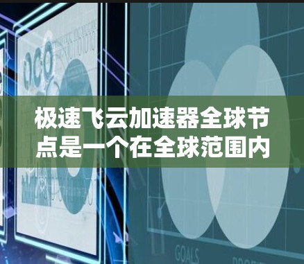 极速飞云加速器全球节点是一个在全球范围内的云加速工具,旨在帮助用户更快地连接到云服务。它利用多种技术手段,如云缓存优化、网络延迟管理和硬件加速,提供高效的速度提升。以下是对其的详细分析 极速飞云加速器全球节点是一个在全球范围内的云加速工具,旨在帮助用户更快地连接到云服务。它利用多种技术手段,如云缓存优化、网络延迟管理和硬件加速,提供高效的速度提升。以下是对其的详细分析