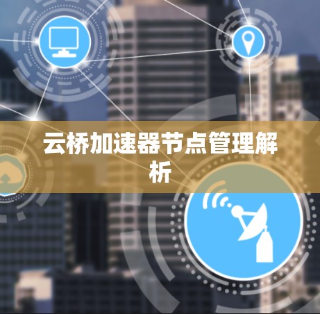 云桥加速器节点管理解析 云桥加速器节点管理解析