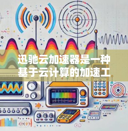 迅驰云加速器是一种基于云计算的加速工具,广泛应用于提升网络流量的处理效率。在高速网络环境中,迅驰云加速器能够有效地提升数据传输的实时性和稳定性。以下是一些关于迅驰云加速器在高速网络上的具体应用和特点 迅驰云加速器是一种基于云计算的加速工具,广泛应用于提升网络流量的处理效率。在高速网络环境中,迅驰云加速器能够有效地提升数据传输的实时性和稳定性。以下是一些关于迅驰云加速器在高速网络上的具体应用和特点