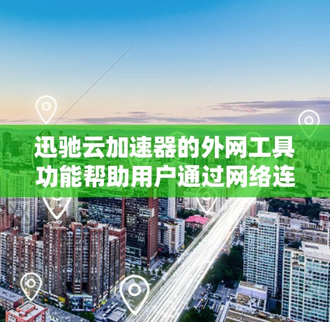 迅驰云加速器的外网工具功能帮助用户通过网络连接到云加速器来加速下载,提升下载速度。以下是一些详细的步骤和方法 迅驰云加速器的外网工具功能帮助用户通过网络连接到云加速器来加速下载,提升下载速度。以下是一些详细的步骤和方法