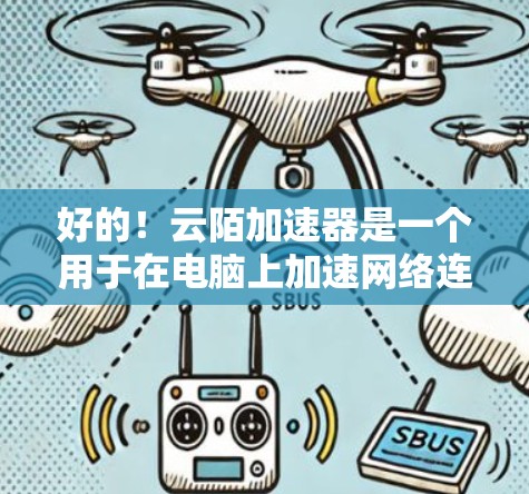 好的!云陌加速器是一个用于在电脑上加速网络连接的应用程序。以下是使用云陌加速器在电脑端进行安装和配置的步骤 好的!云陌加速器是一个用于在电脑上加速网络连接的应用程序。以下是使用云陌加速器在电脑端进行安装和配置的步骤