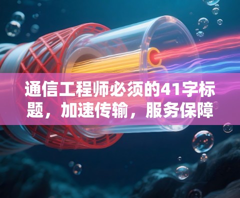 通信工程师必须的41字标题,加速传输,服务保障 通信工程师必须的41字标题,加速传输,服务保障