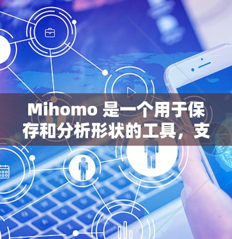Mihomo 是一个用于保存和分析形状的工具,支持将缩放后的图像保存回原图的大小。以下是一步步的使用指南 Mihomo 是一个用于保存和分析形状的工具,支持将缩放后的图像保存回原图的大小。以下是一步步的使用指南